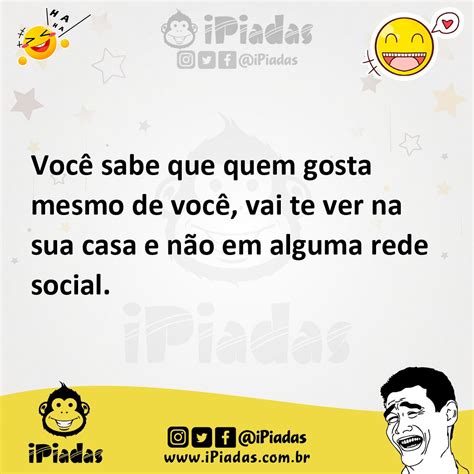 Voc Sabe Que Quem Gosta Mesmo De Voc Vai Te Ver Na Sua Casa E N O Em