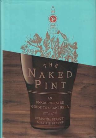 The Naked Pint An Unadulterated Guide To Craft Beer Amazon Co Uk Perozzi Christina Beaune
