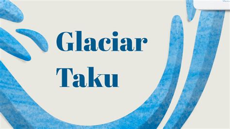 Glaciar Taku Biología by MARTA VELÁZQUEZ ALONSO on Prezi