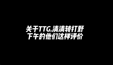 Ttg清清转打野😮拖米：我不信，我观望，不会吧，好像是真的！ 老丁的酱油瓶 老丁的酱油瓶 哔哩哔哩视频