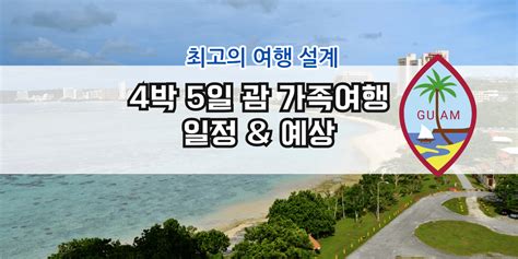 괌 4박 5일 경비 And 상세한 여행 스케줄