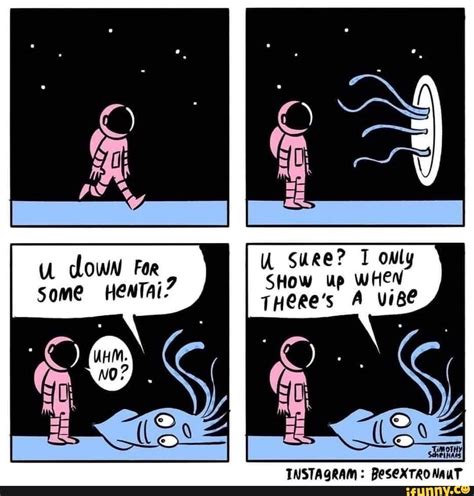II CLOWN For Sure Only Some HeNTAI SHow Up THeRe S WHEN THeRe S A ViBe INSTAGRAM BeSCXTRONAUT