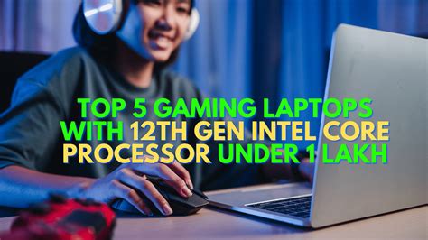 Top 5 Gaming Laptops With 12th Gen Intel Core Processor Under 1 Lakh