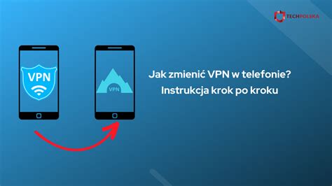 Jak zmienić VPN w telefonie Czy to trudne Sprawdź TechPolska pl