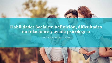 Habilidades Sociales Definición Dificultades Y Ayuda Psicológica