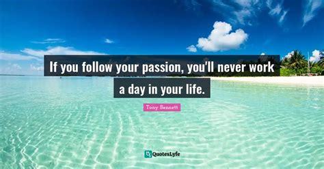 If You Follow Your Passion You Ll Never Work A Day In Your Life Quote By Tony Bennett