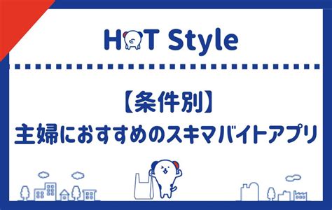 主婦におすすめスキマバイトアプリランキング15選｜在宅でできる仕事も紹介 Hot Style（人材派遣・転職メディア）