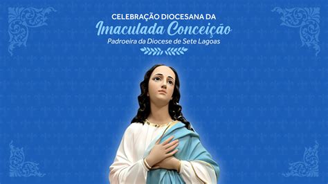 Celebra O Da Padroeira Da Diocese De Sete Lagoas Imaculada Concei O