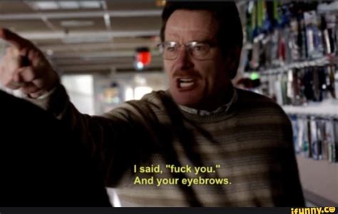 Said Fuck You And Your Eyebrows IFunny