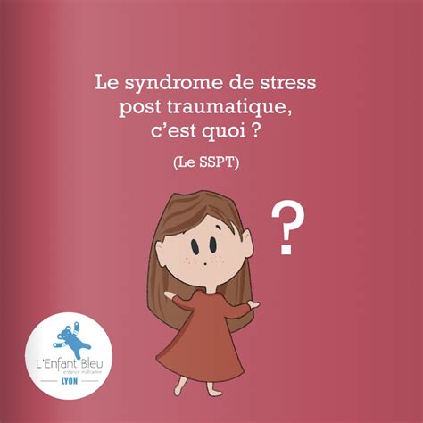 Le Syndrome De Stress Post Traumatique C Est Quoi Le SSPT L Enfant