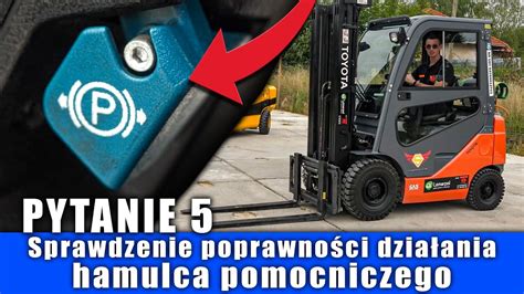 5 Sprawdzenie działania hamulca pomocniczego WÓZEK WIDŁOWY egzamin