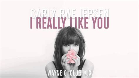 Carly Rae Jepsen I Really Like You Wayne G Club Mix Youtube