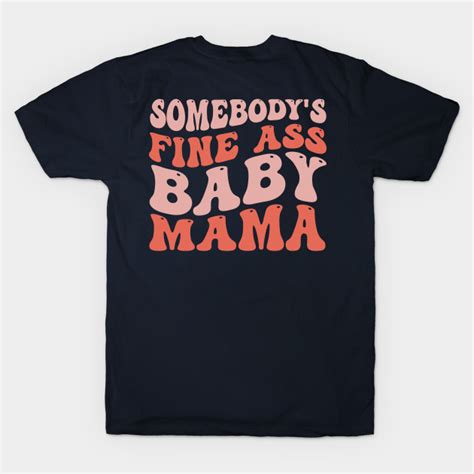 Somebody S Fine Ass Baby Mama Funny Mom Saying Somebodys Fine Ass Baby Mama T Shirt Teepublic