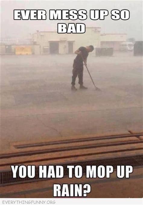 Funy Caption Every Mess Up So Bad You Had To Mop Up Rain Military