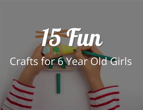 15 Best DIY Crafts for 6 Year Olds Girl: Ideas to Spark Your Child's Creativity - CraftyThinking