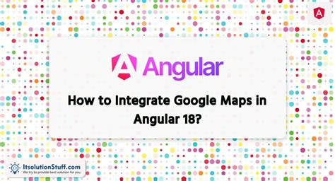 How To Integrate Google Maps In Angular 18 ItSolutionStuff