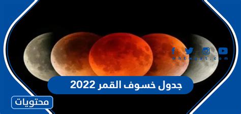 جدول خسوف القمر 2022 لجميع الدول العربية 8 نوفمبر موقع محتويات