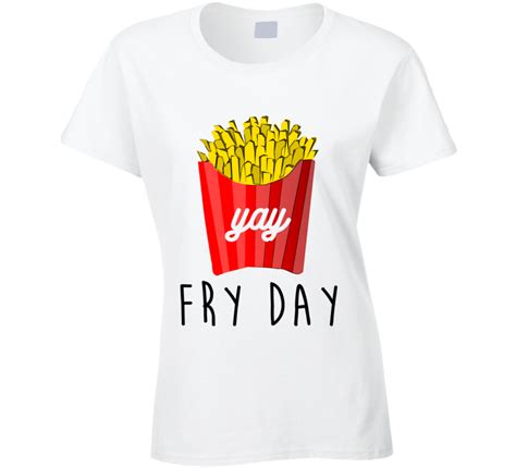 Fry Day Yay Fun French Fries On Friday T Shirt Fry