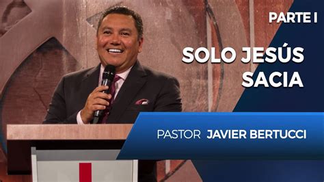 Pastor Javier Bertucci Solo Jesús Sacia Parte 1 Youtube