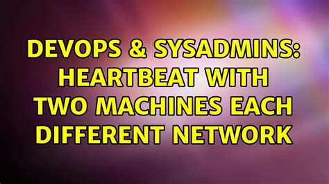 DevOps SysAdmins Heartbeat With Two Machines Each Different Network