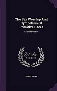 알라딘 The Sex Worship and Symbolism of Primitive Races An