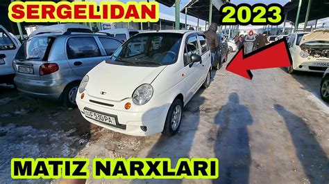 SERGELI MASHINA BOZOR FAQAT MATIZ NARXLARI 15 01 2023 YouTube