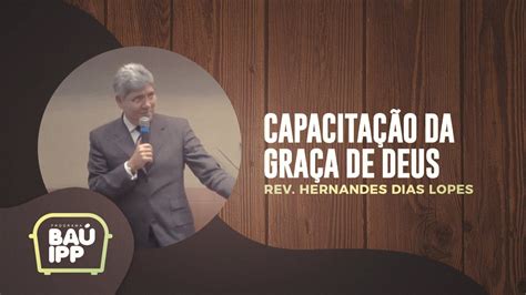 Capacita O Da Gra A De Deus Ba Ipp Rev Hernandes Dias Lopes