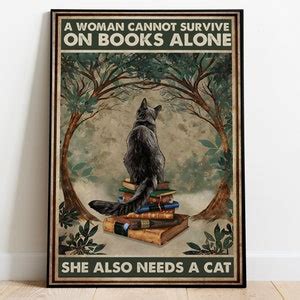 A Woman Cannot Survive On Books Alone She Also Needs A Cat Poster Cat