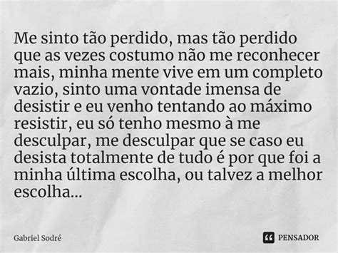 Me Sinto Tão Perdido Mas Tão Perdido Gabriel Sodré Pensador