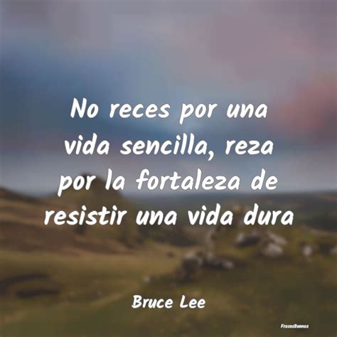 Frases De Bruce Lee No Reces Por Una Vida Sencilla Reza Por