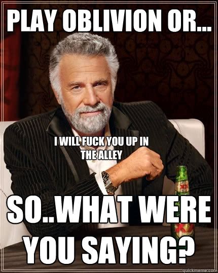 Play Oblivion Or So What Were You Saying I Will Fuck You Up In The Alley The Most