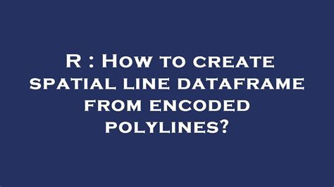 R How To Create Spatial Line Dataframe From Encoded Polylines Youtube