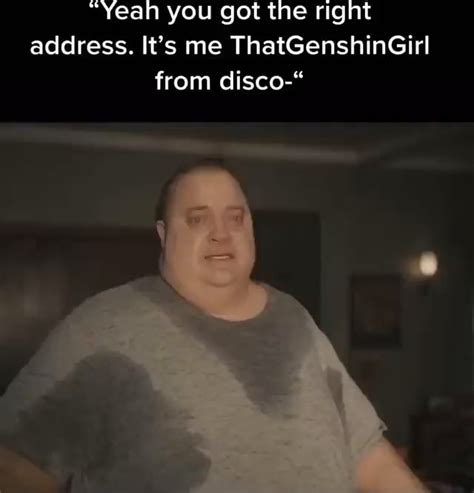 "Yeah you got the right address. It's me ThatGenshinGirl from disco-" - iFunny