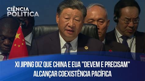 Xi Jiping Diz Que China E Eua Devem E Precisam Alcan Ar Coexist Ncia