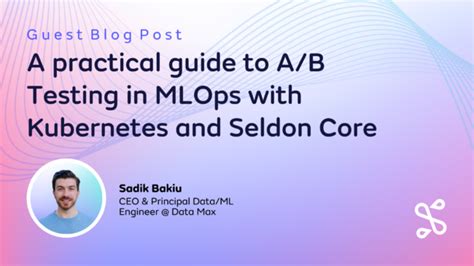 A Practical Guide To A B Testing In MLOps With Kubernetes And Seldon