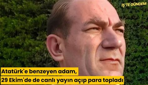 Atatürk e benzeyen adam 29 Ekim de de canlı yayın açıp para topladı