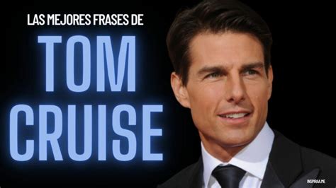 120 Frases Célebres Y Motivadoras Del Tom Cruise