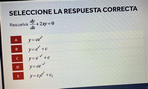 Solved SELECCIONE LA RESPUESTA CORRECTA Resuelva 2xy 0 Dx Chegg