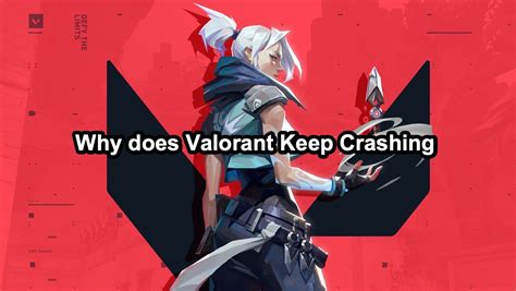 Why And How To Fix Valorant Keep Crashing Troubleshooting Solutions