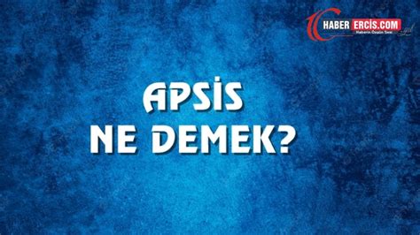 Apsis Ne Demek Ne Anlama Gelir Apsis Kelimesi TDK Sözlük Anlamı Nedir