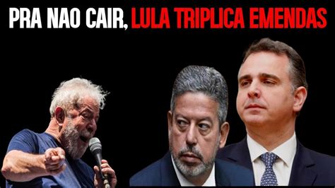 PRA NÃO CAIR LULA TRIPLICA LIBERAÇÃO EMENDAS YouTube