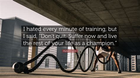 Muhammad Ali Quote I Hated Every Minute Of Training But I Said Don