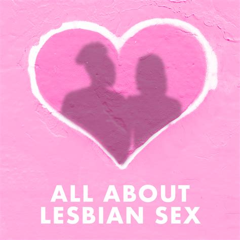 A Guide To Lesbian Sex Navigating The Girl Scene Part