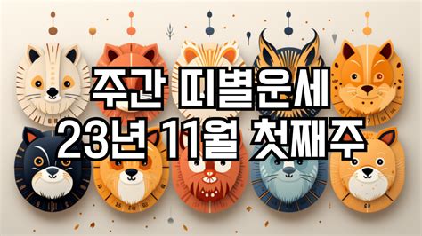 주간 띠별운세 2023년 11월 첫째주 116 ~ 1112 좋은띠 안좋은띠 미라클 운세