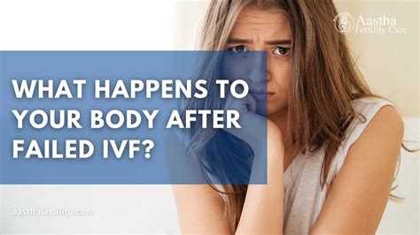 What Happens To Your Body After Failed Ivf Aastha Fertility