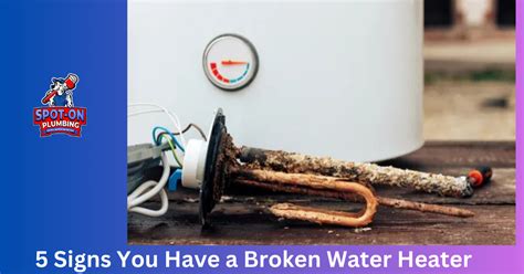 Signs You Have A Broken Water Heater Spot On Plumbing