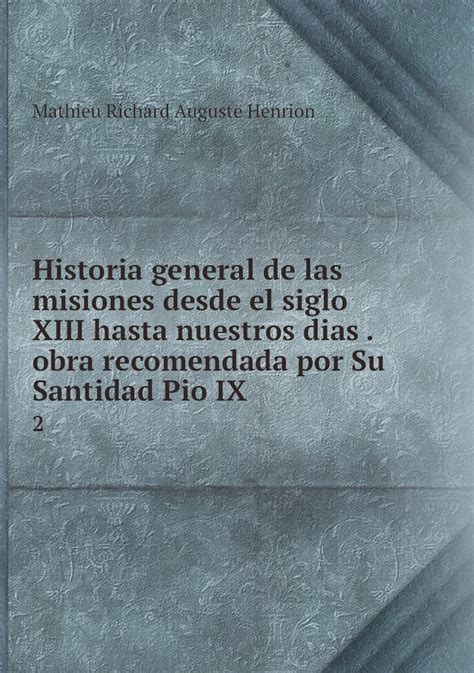 Historia General De Las Misiones Desde El Siglo Xiii Hasta Nuestros