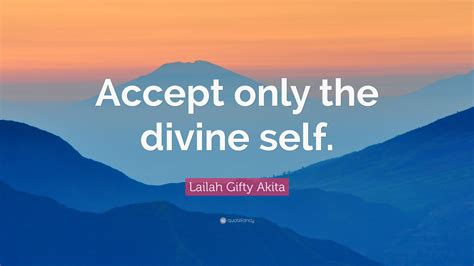 Lailah Ty Akita Quote “accept Only The Divine Self ”