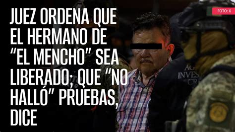 Juez ordena que el hermano de El Mencho sea liberado que no halló