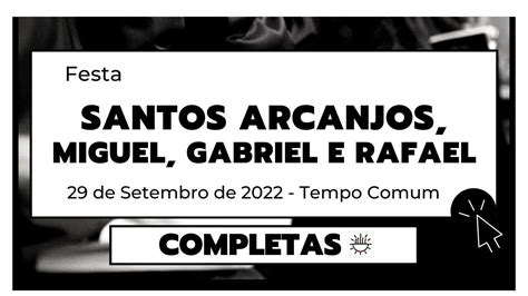 Completas 29 de Setembro de 2022 26ª Semana do Tempo Comum Arcanjos